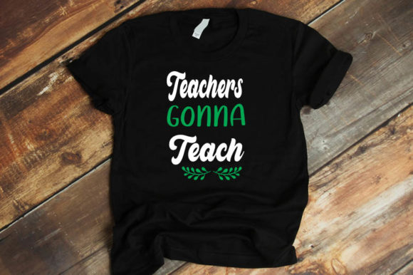 Teacher Design Teachers Gonna Teach – T-Shirt Graphics for Digital Sellers