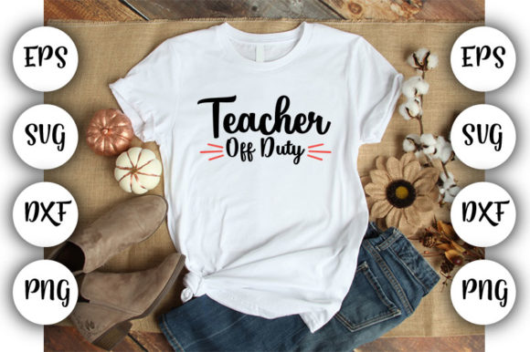 Teacher Teacher Off Duty – A Solid Graphic Design Asset for T-Shirt Designs